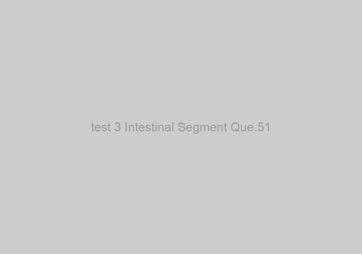 test 3 Intestinal Segment Que.51